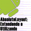 AbsoluteLayout no Android, Entendendo e Utilizando