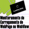 Monitoramento de Inicio e Fim de Carregamento de Página no WebView