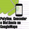 Polyline, Geocoder e Distância no Google Maps Android