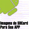 Acessando Imagens do SDCard e Colocando na APP Android