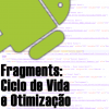 Ciclo de Vida e Otimização de Fragments no Android
