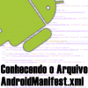 Conhecendo o Arquivo AndroidManifest.xml