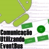 EventBus Lib, Comunicação Entre Entidades Android
