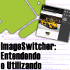 ImageSwitcher no Android, Entendendo e Utilizando