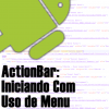 Iniciando ActionBar no Android, Trabalhando Com Menu