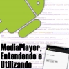 MediaPlayer no Android, Entendendo e Utilizando