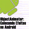 ObjectAnimator no Android, Aplicando Efeitos nos Componentes Visuais