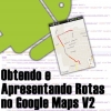 Obtendo e Apresentando Rotas no Google Maps Android V2
