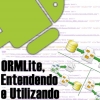 ORMLite no Android, Entendendo e Utilizando