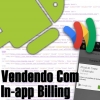 Vendendo Produtos e Inscrições Com Google In-App Billing no Android